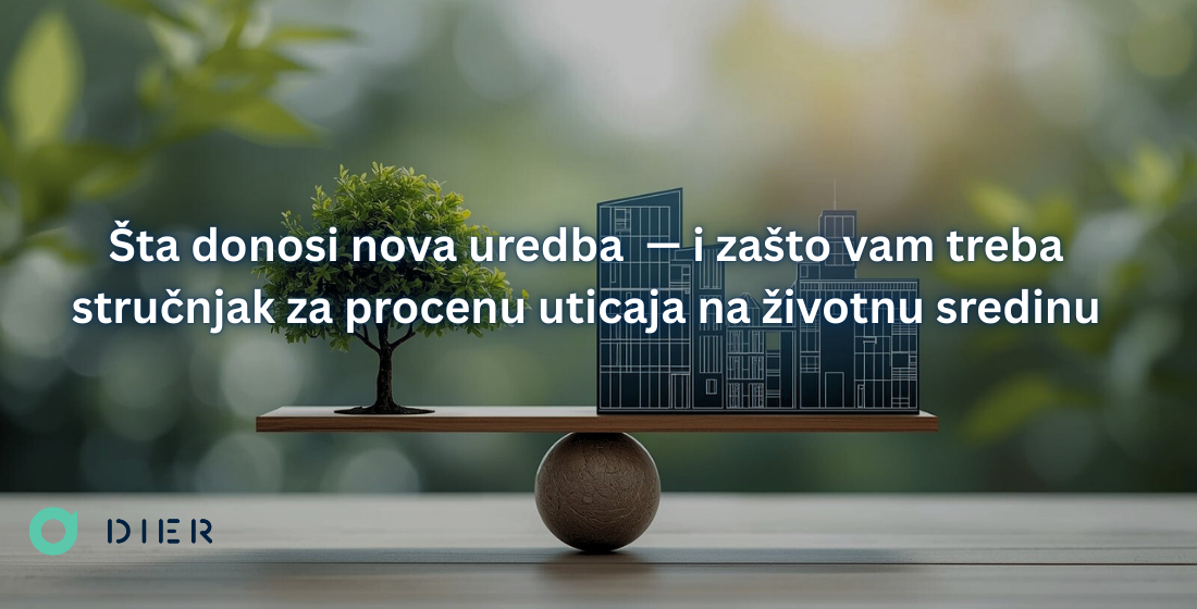 Šta donosi nova uredba — i zašto vam treba stručnjak za procenu uticaja na životnu sredinu